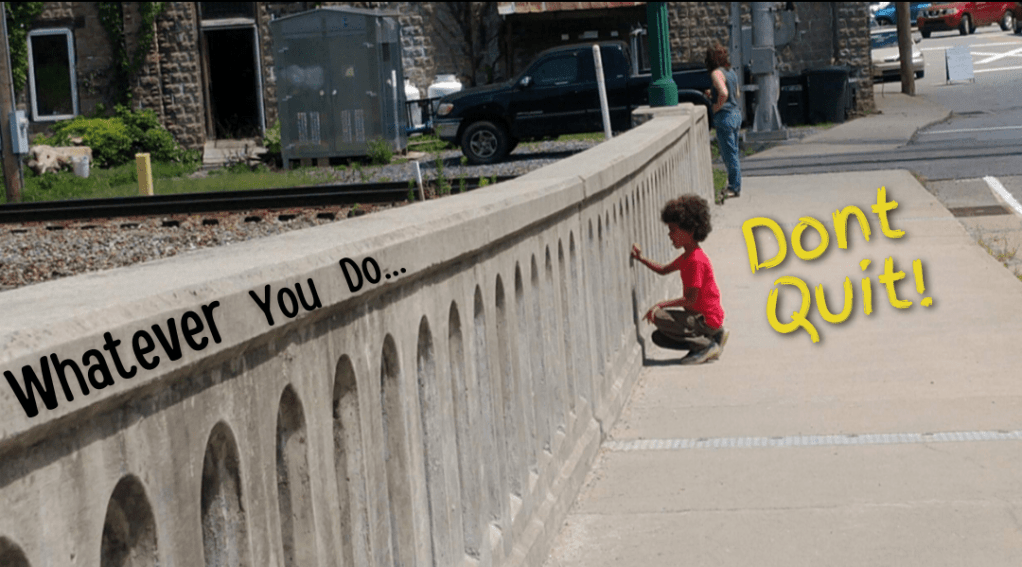 Whatever You DO, Don’t&nbsp;Quit